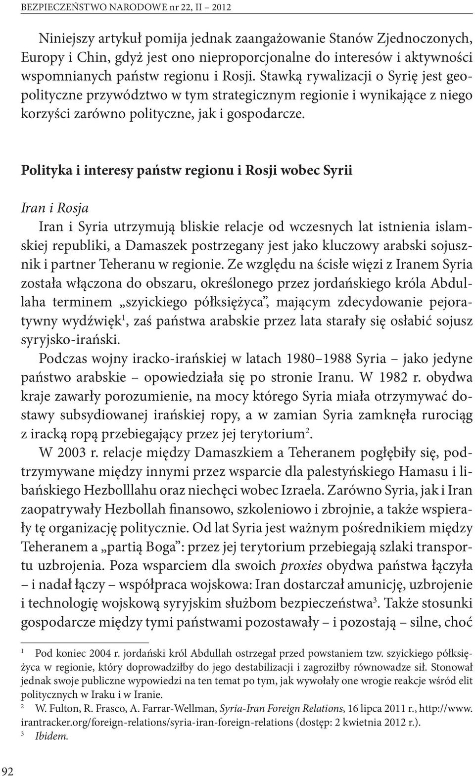 Polityka i interesy państw regionu i Rosji wobec Syrii Iran i Rosja Iran i Syria utrzymują bliskie relacje od wczesnych lat istnienia islamskiej republiki, a Damaszek postrzegany jest jako kluczowy