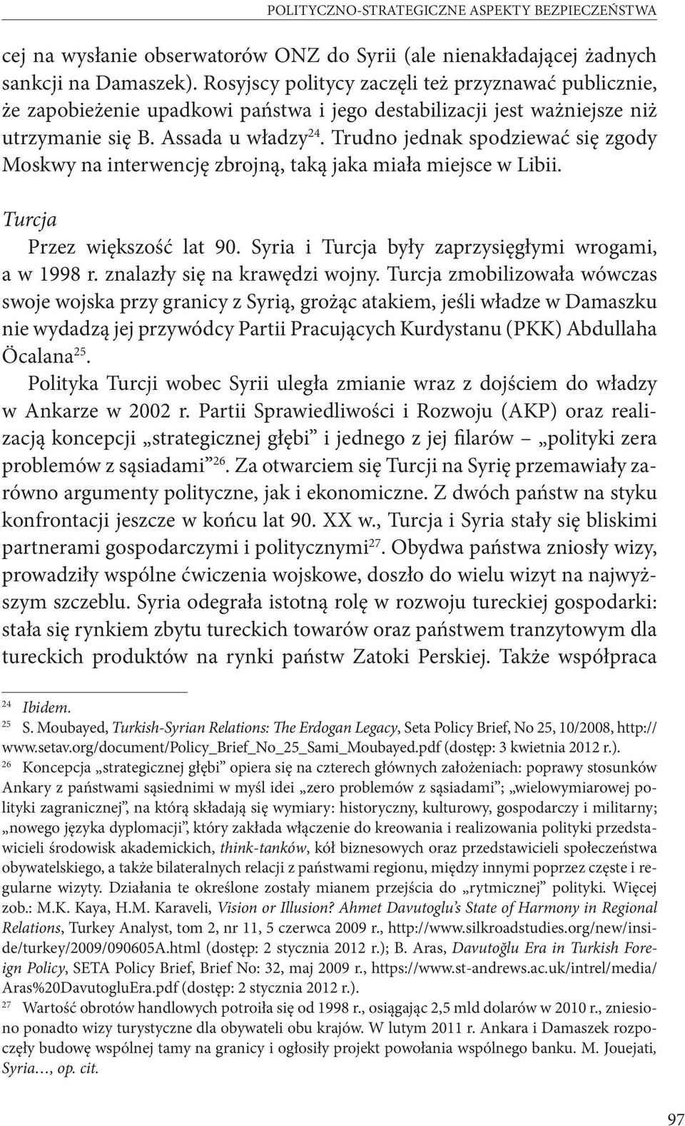 Trudno jednak spodziewać się zgody Moskwy na interwencję zbrojną, taką jaka miała miejsce w Libii. Turcja Przez większość lat 90. Syria i Turcja były zaprzysięgłymi wrogami, a w 1998 r.