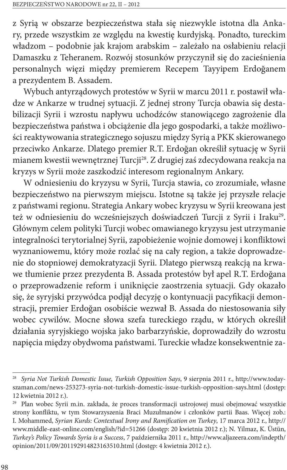 Rozwój stosunków przyczynił się do zacieśnienia personalnych więzi między premierem Recepem Tayyipem Erdoğanem a prezydentem B. Assadem. Wybuch antyrządowych protestów w Syrii w marcu 2011 r.