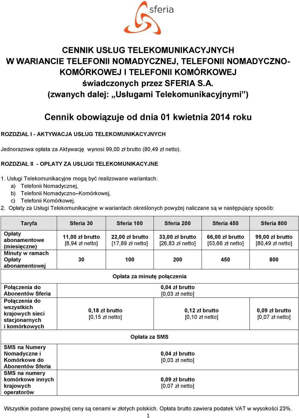 IANCIE TELEFONII NOMADYCZNEJ, TELEFONII NOMADYCZNO- KOMÓRKOWEJ I TELEFONII KOMÓRKOWEJ świadczonych przez SFERIA S.A. (zwanych dalej: Usługami Telekomunikacyjnymi ) Cennik obowiązuje od dnia 0