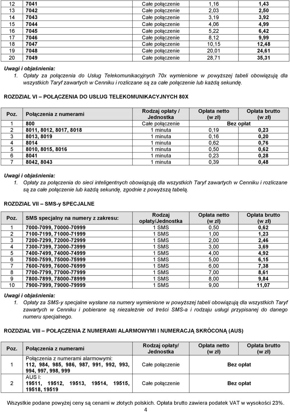 Opłaty za połączenia do Usług Telekomunikacyjnych 70x wymienione w powyższej tabeli obowiązują dla wszystkich Taryf zawartych w Cenniku i rozliczane są za całe połączenie lub każdą sekundę.