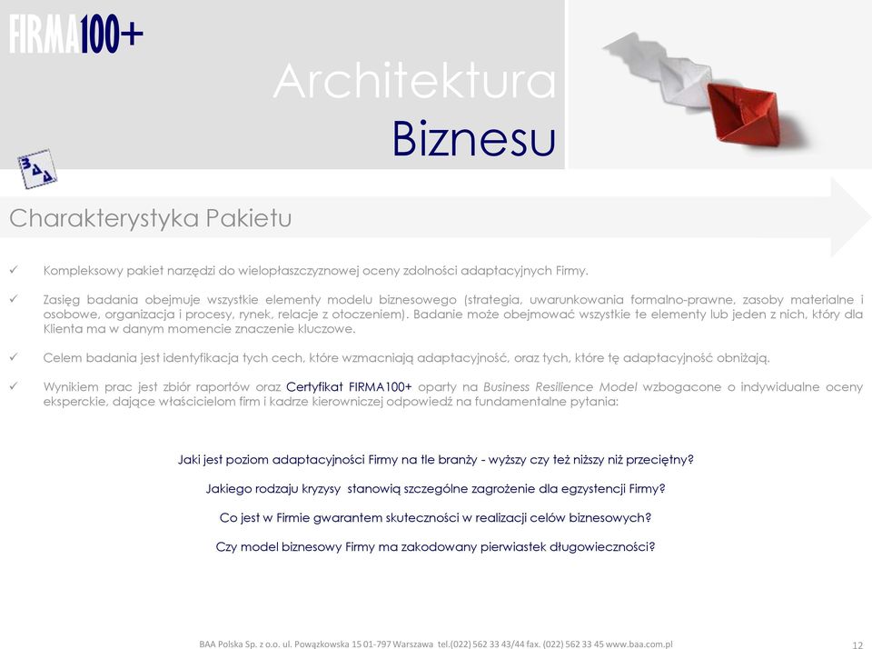 Zasięg badania obejmuje wszystkie elementy modelu biznesowego (strategia, uwarunkowania formalno-prawne, zasoby materialne i osobowe, organizacja i procesy, rynek, relacje z otoczeniem).