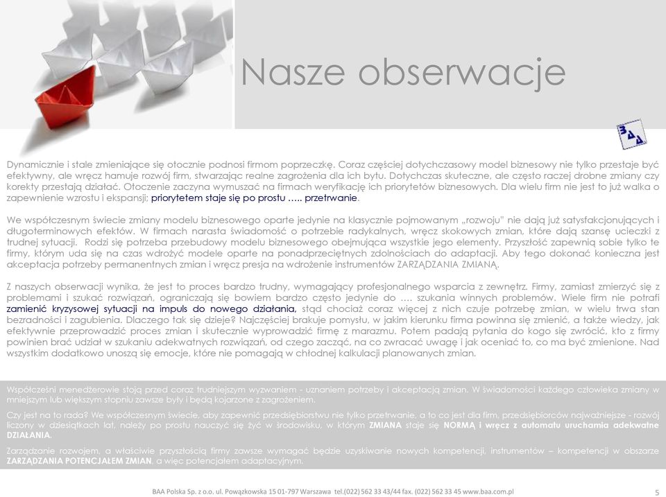 Dotychczas skuteczne, ale często raczej drobne zmiany czy korekty przestają działać. Otoczenie zaczyna wymuszać na firmach weryfikację ich priorytetów biznesowych.