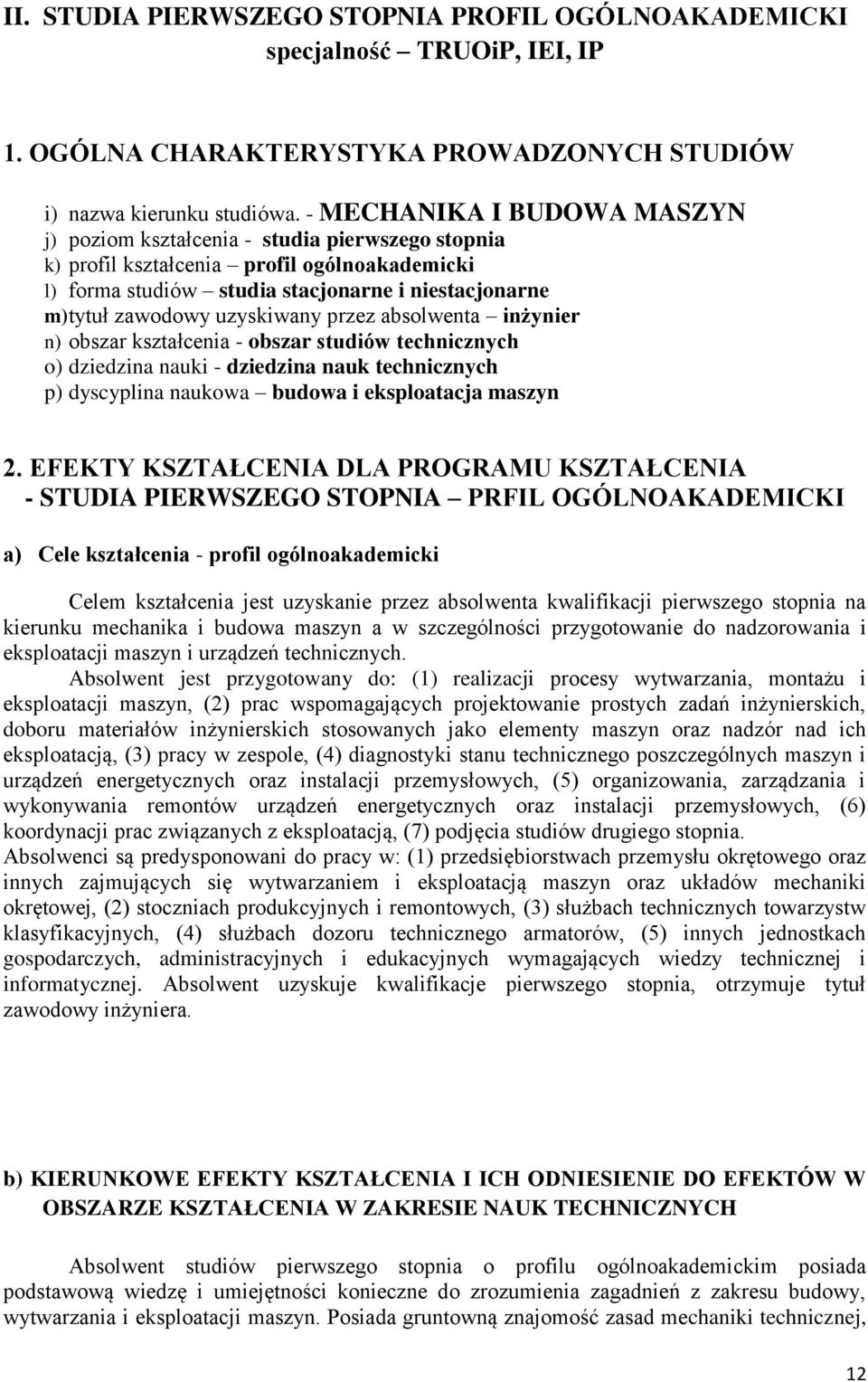 uzyskiwany przez absolwenta inżynier n) obszar kształcenia - obszar studiów technicznych o) dziedzina nauki - dziedzina nauk technicznych p) dyscyplina naukowa budowa i eksploatacja maszyn 2.