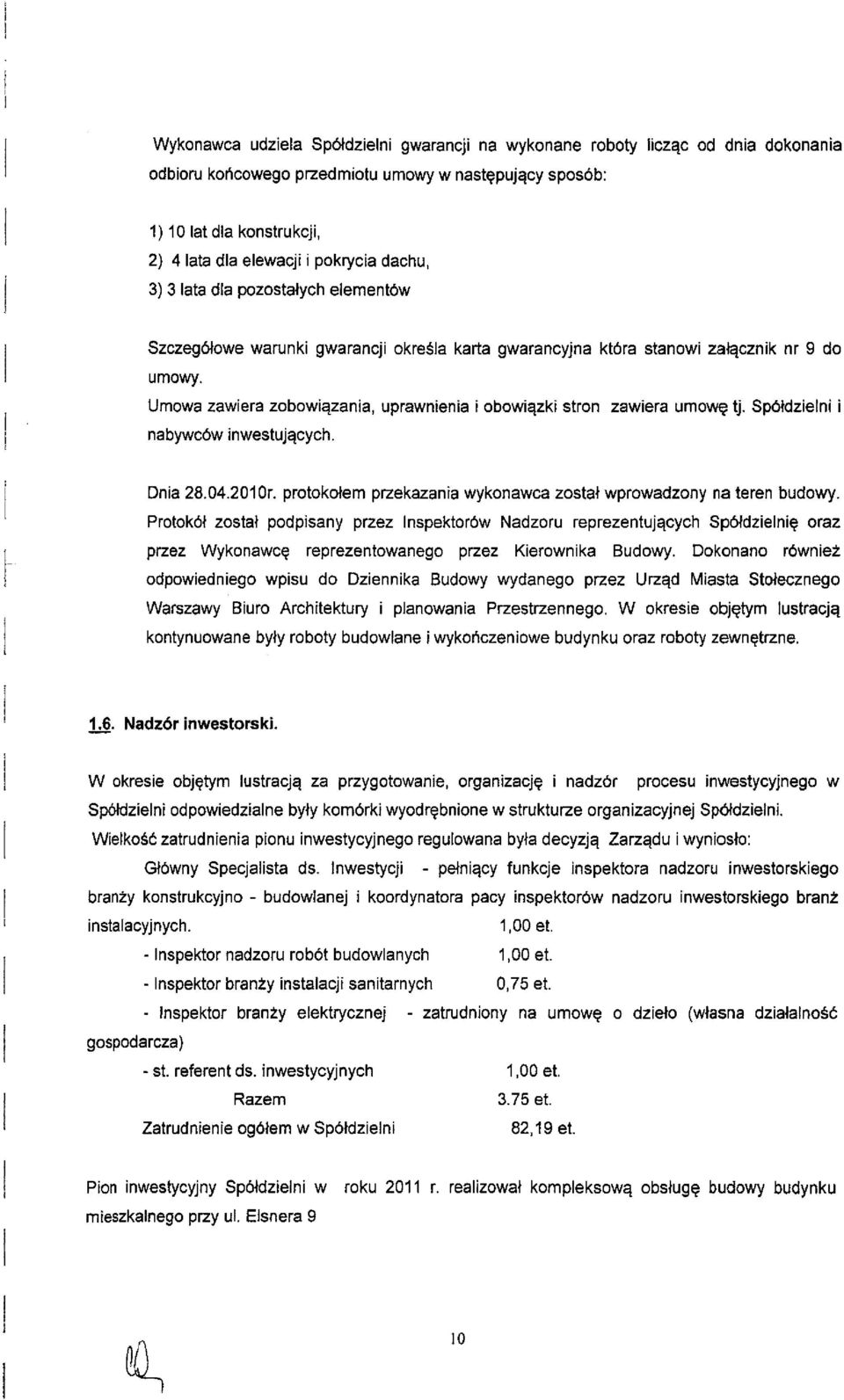 Umowa zawiera zobowiqzania, uprawnienia i obowiqzki stron zawiera umowe tj. Sp6ldzielni i nabywc6w inwestujecych. Dnia 28.04.2010t. protokolem pzekazania wykonawca zostal wprowadzony na teren budowy.