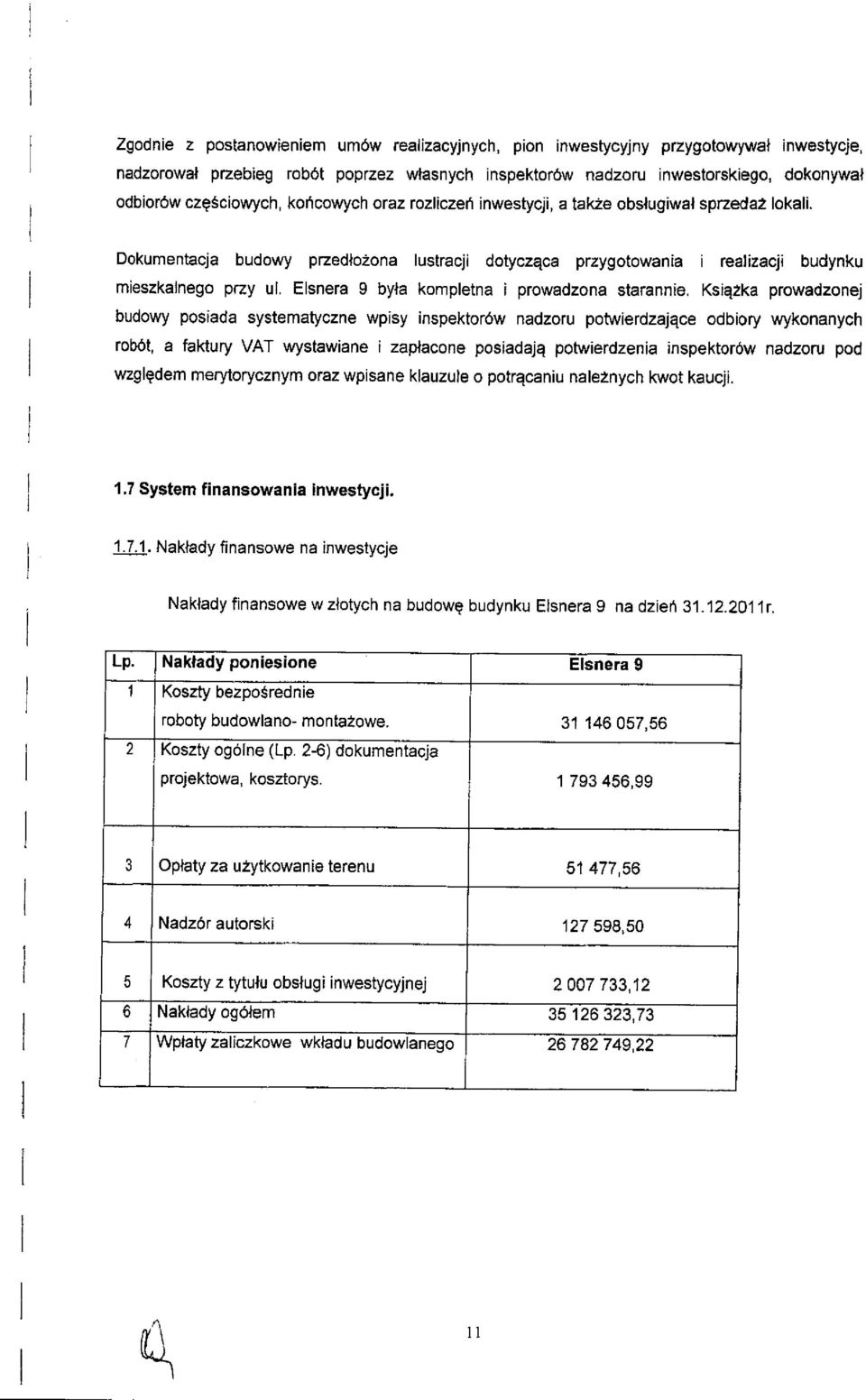 Elsnera I byla kompletna i prowadzona starannie, Kstazka prowadzonej budowy posiada systematyczne wpisy inspektor6w nadzoru potwierdzajqce odbiory wykonanych rob6t, a faklury VAT wystawiane i