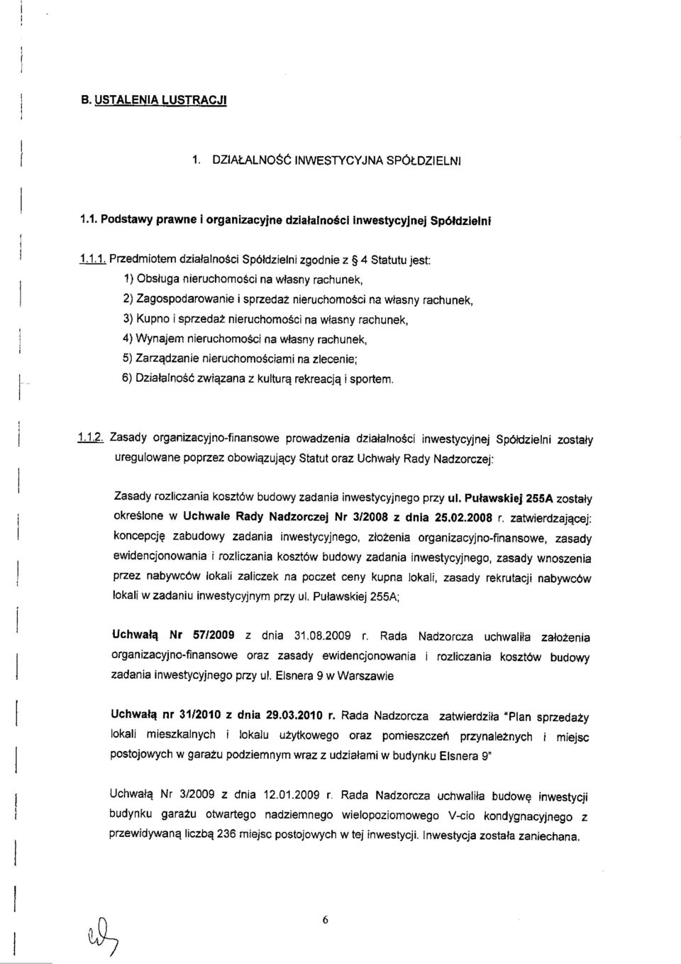 1. Podstawy prawne i organizacyjne dzialalnosci inwestycyjnej Sp6ldzielni 1.1.1. Pzedmiotem dzialalnosci Spdldzietni zgodnie z S4 Statutu jest: 1) Obsluga nieruchomosci na wlasny rachunek, 2)