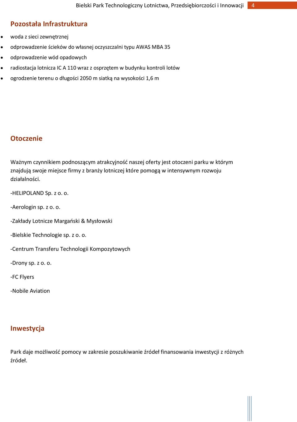 miejsce firmy z branży lotniczej które pomogą w intensywnym rozwoju działalności. -HELIPOLAND Sp. z o. o. -Aerologin sp. z o. o. -Zakłady Lotnicze Margański & Mysłowski -Bielskie Technologie sp. z o. o. -Centrum Transferu Technologii Kompozytowych -Drony sp.