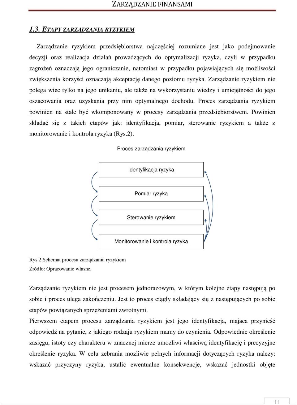 Zarządzaie ryzykiem ie polega więc tylko a jego uikaiu, ale także a wykorzystaiu wiedzy i umiejętości do jego oszacowaia oraz uzyskaia przy im optymalego dochodu.