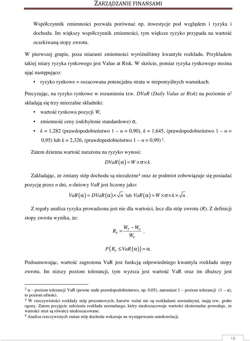 W skrócie, pomiar ryzyka rykowego moża ująć astępująco: ryzyko rykowe = oszacowaa potecjala strata w iepomyślych warukach. Precyzując, a ryzyko rykowe w rozumieiu tzw.