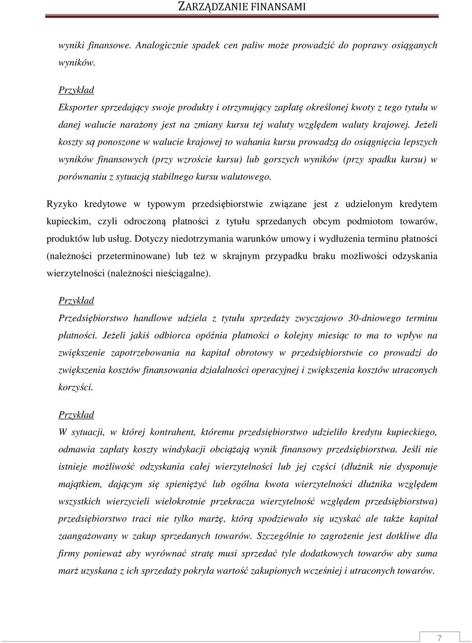 Jeżeli koszty są pooszoe w walucie krajowej to wahaia kursu prowadzą do osiągięcia lepszych wyików fiasowych (przy wzroście kursu) lub gorszych wyików (przy spadku kursu) w porówaiu z sytuacją