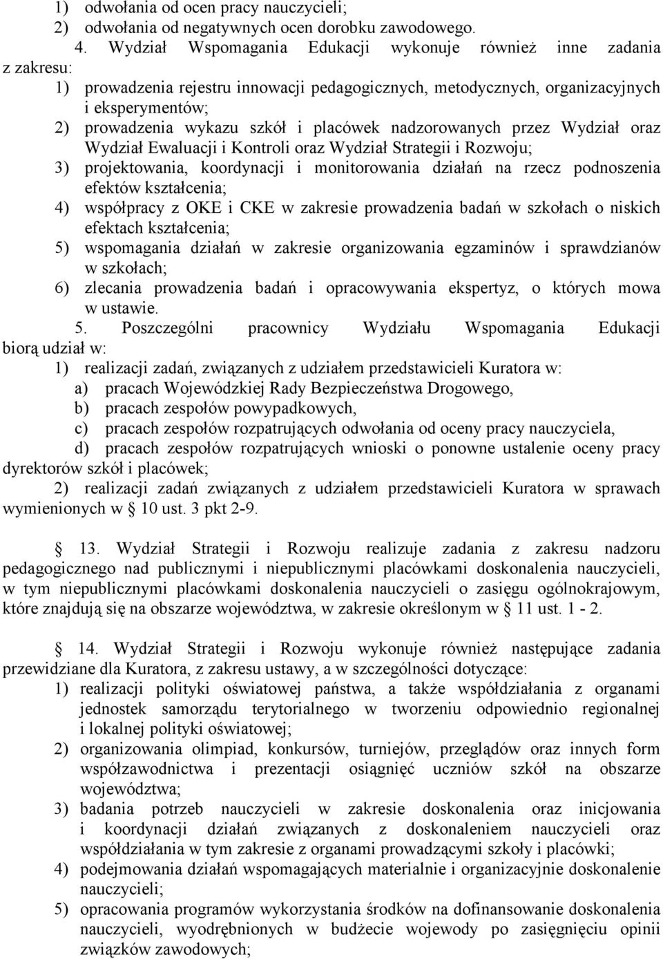 placówek nadzorowanych przez Wydział oraz Wydział Ewaluacji i Kontroli oraz Wydział Strategii i Rozwoju; 3) projektowania, koordynacji i monitorowania działań na rzecz podnoszenia efektów