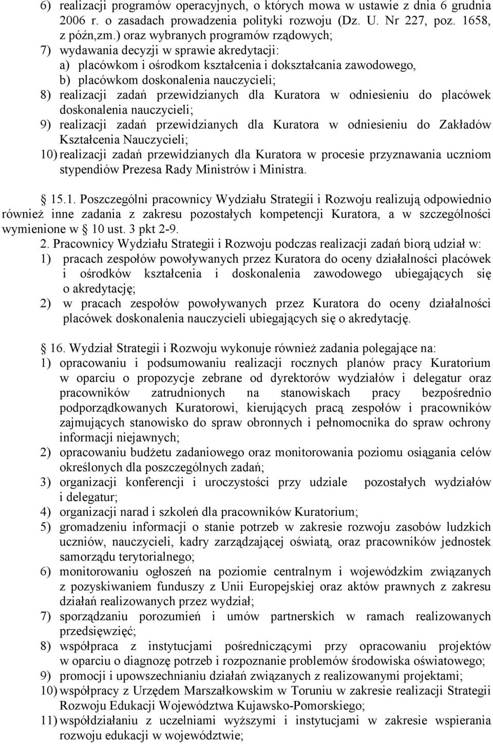 zadań przewidzianych dla Kuratora w odniesieniu do placówek doskonalenia nauczycieli; 9) realizacji zadań przewidzianych dla Kuratora w odniesieniu do Zakładów Kształcenia Nauczycieli; 10) realizacji