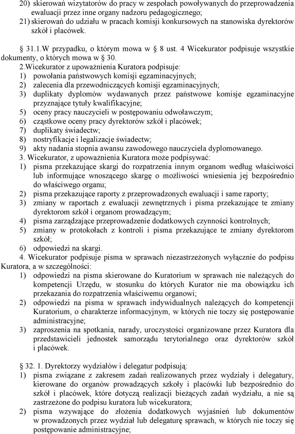 Wicekurator z upowaŝnienia Kuratora podpisuje: 1) powołania państwowych komisji egzaminacyjnych; 2) zalecenia dla przewodniczących komisji egzaminacyjnych; 3) duplikaty dyplomów wydawanych przez