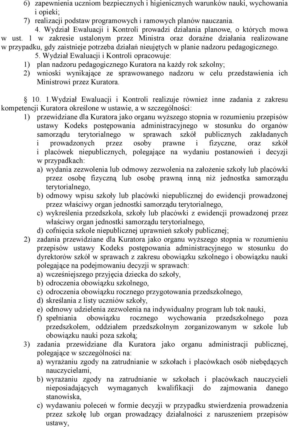 1 w zakresie ustalonym przez Ministra oraz doraźne działania realizowane w przypadku, gdy zaistnieje potrzeba działań nieujętych w planie nadzoru pedagogicznego. 5.