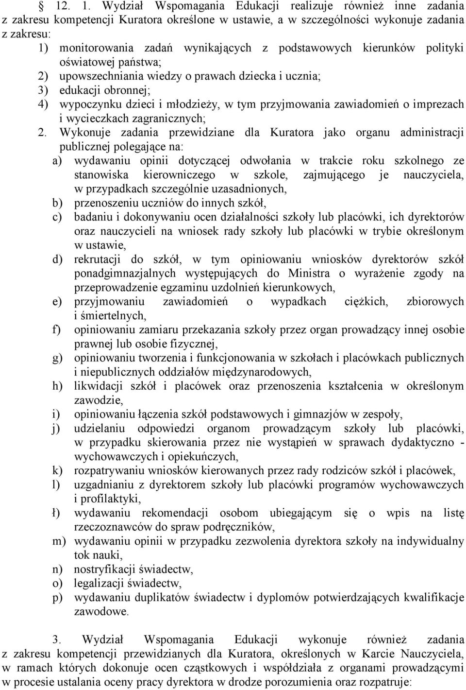 podstawowych kierunków polityki oświatowej państwa; 2) upowszechniania wiedzy o prawach dziecka i ucznia; 3) edukacji obronnej; 4) wypoczynku dzieci i młodzieŝy, w tym przyjmowania zawiadomień o