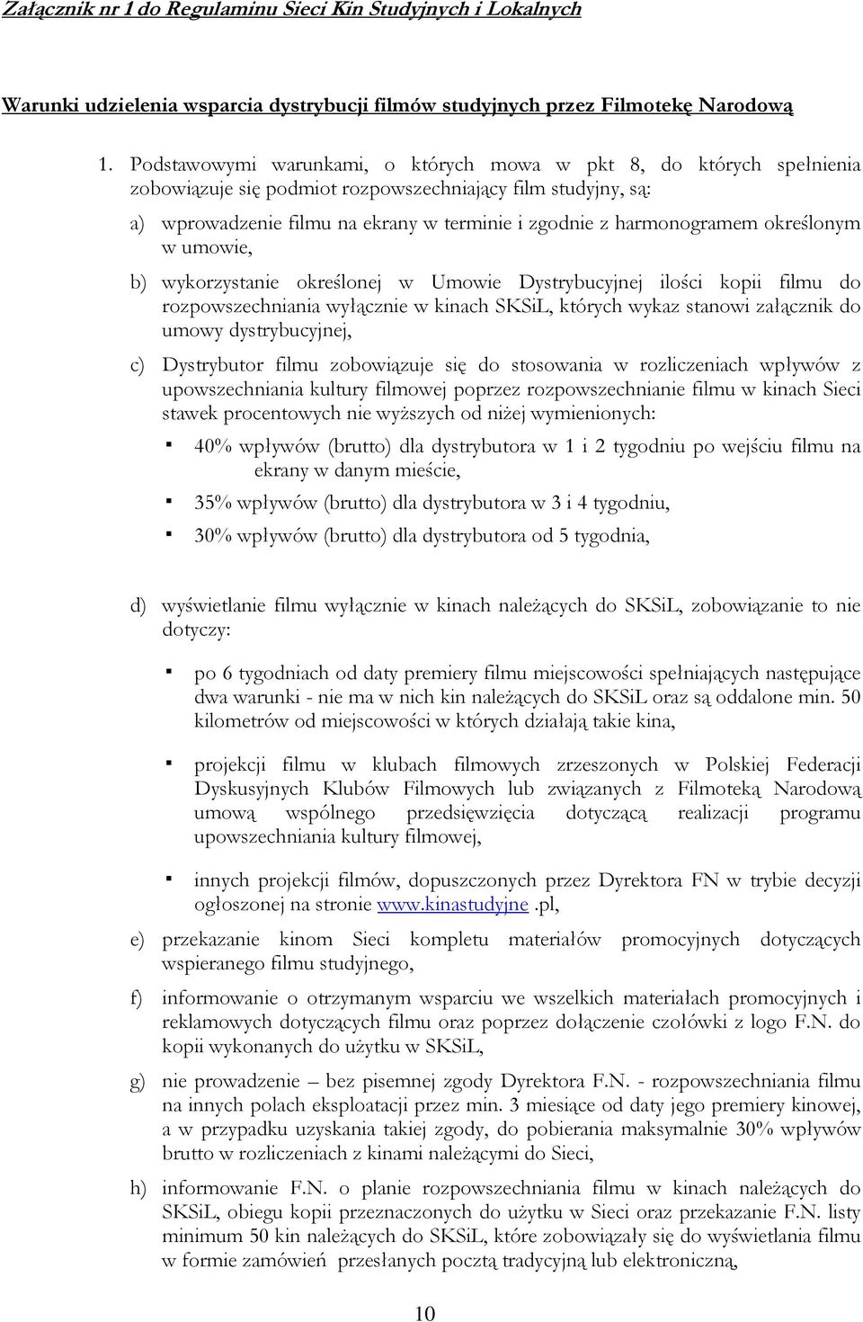 harmonogramem określonym w umowie, b) wykorzystanie określonej w Umowie Dystrybucyjnej ilości kopii filmu do rozpowszechniania wyłącznie w kinach SKSiL, których wykaz stanowi załącznik do umowy