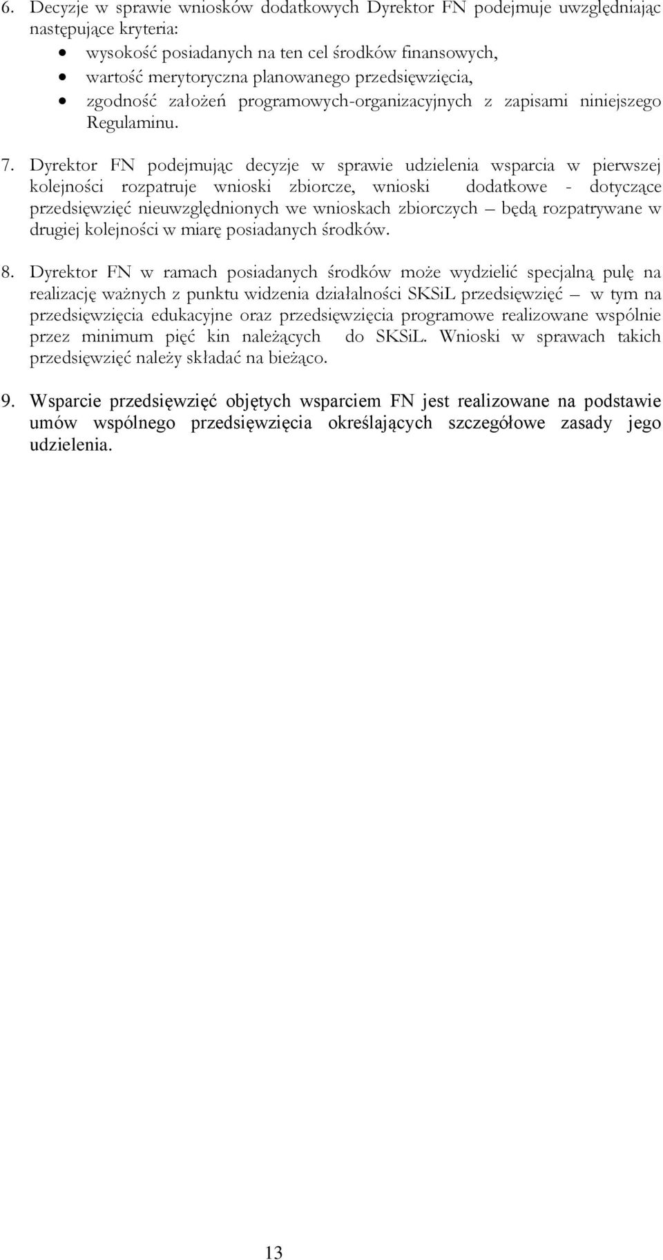 Dyrektor FN podejmując decyzje w sprawie udzielenia wsparcia w pierwszej kolejności rozpatruje wnioski zbiorcze, wnioski dodatkowe - dotyczące przedsięwzięć nieuwzględnionych we wnioskach zbiorczych