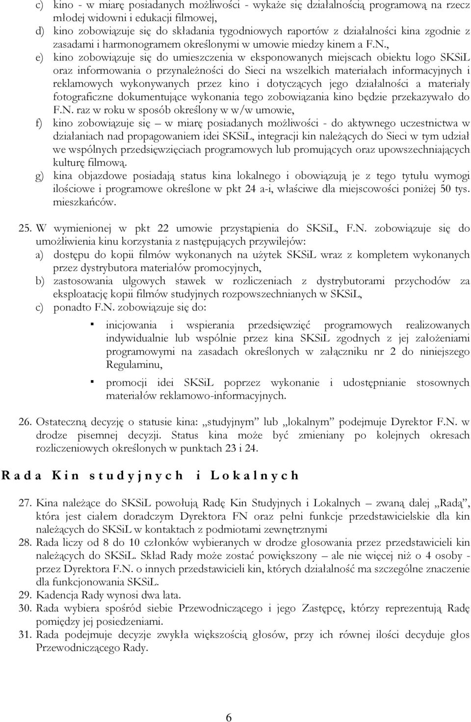 , e) kino zobowiązuje się do umieszczenia w eksponowanych miejscach obiektu logo SKSiL oraz informowania o przynależności do Sieci na wszelkich materiałach informacyjnych i reklamowych wykonywanych