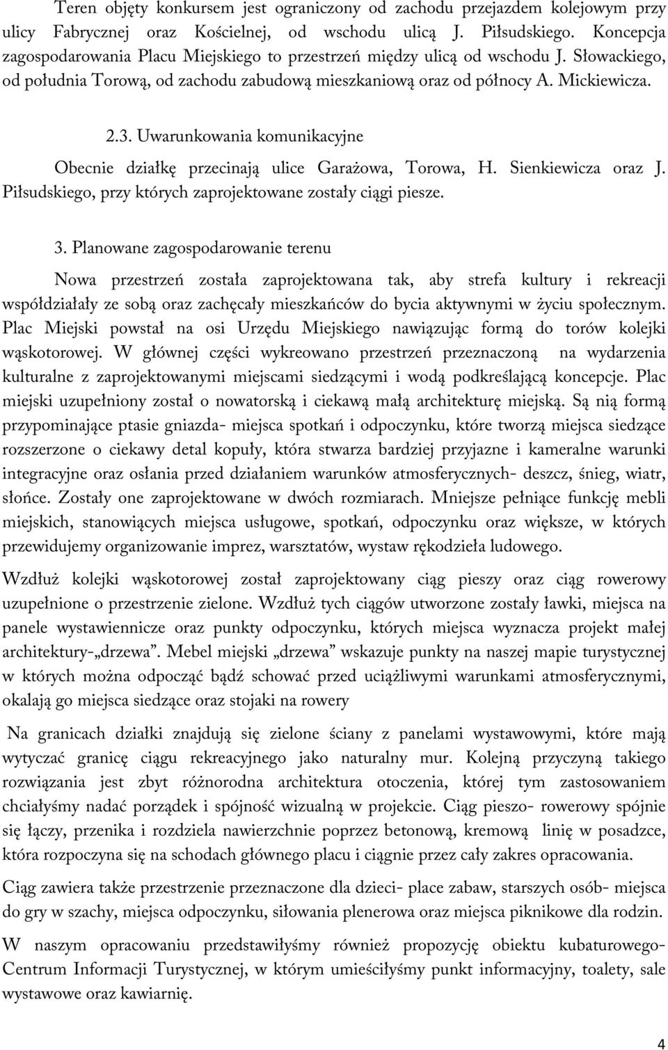 Uwarunkowania komunikacyjne Obecnie działkę przecinają ulice Garażowa, Torowa, H. Sienkiewicza oraz J. Piłsudskiego, przy których zaprojektowane zostały ciągi piesze. 3.