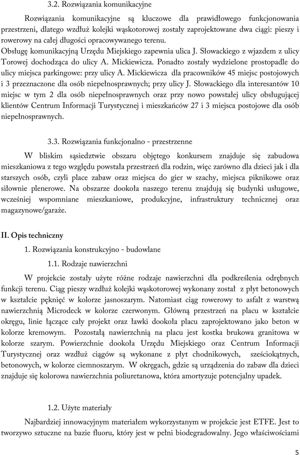 Ponadto zostały wydzielone prostopadle do ulicy miejsca parkingowe: przy ulicy A. Mickiewicza dla pracowników 45 miejsc postojowych i 3 przeznaczone dla osób niepełnosprawnych; przy ulicy J.