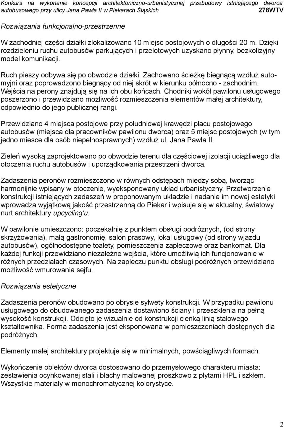 Zachowano ścieżkę biegnącą wzdłuż automyjni oraz poprowadzono biegnący od niej skrót w kierunku północno - zachodnim. Wejścia na perony znajdują się na ich obu końcach.