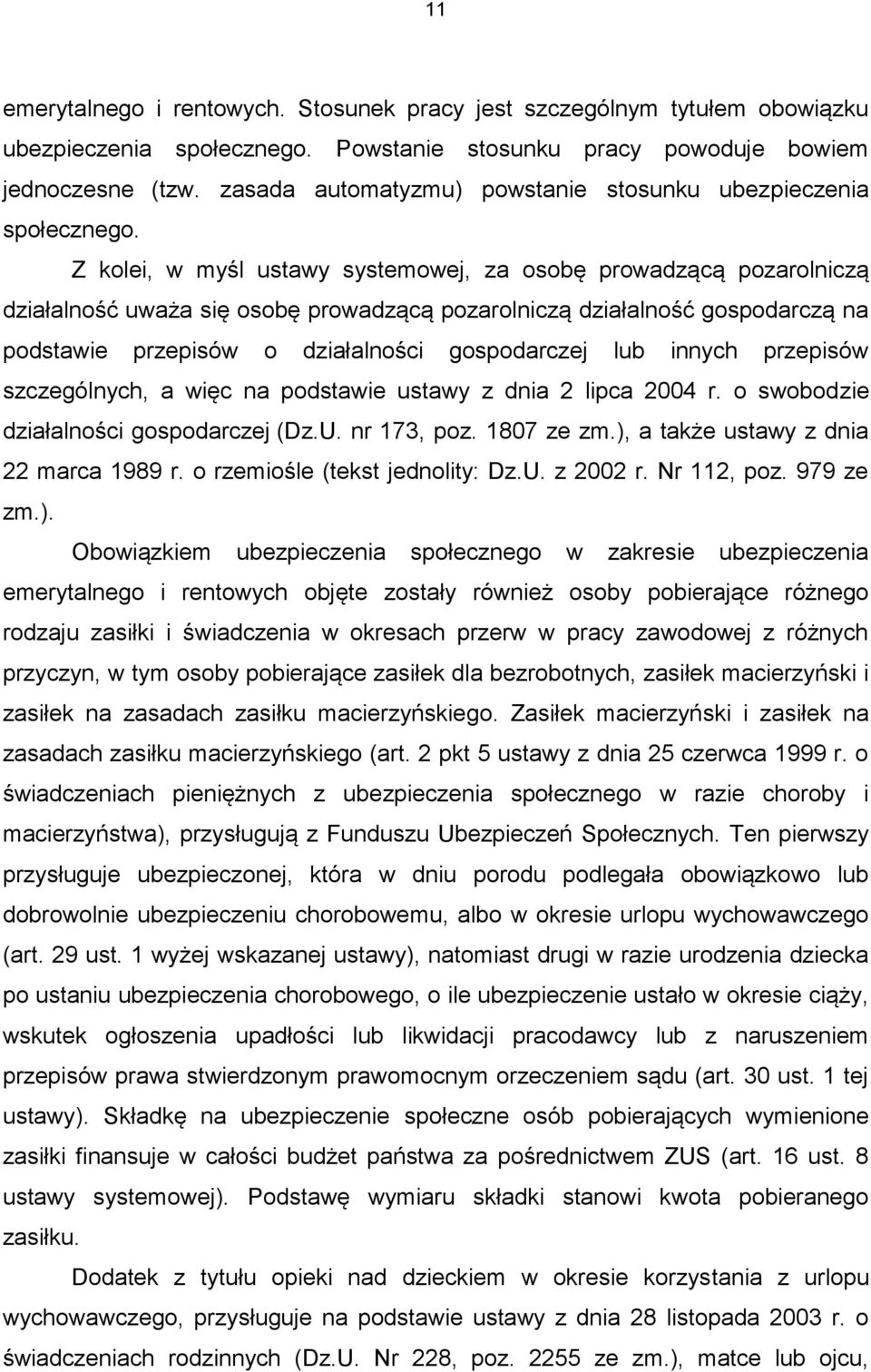 Z kolei, w myśl ustawy systemowej, za osobę prowadzącą pozarolniczą działalność uważa się osobę prowadzącą pozarolniczą działalność gospodarczą na podstawie przepisów o działalności gospodarczej lub