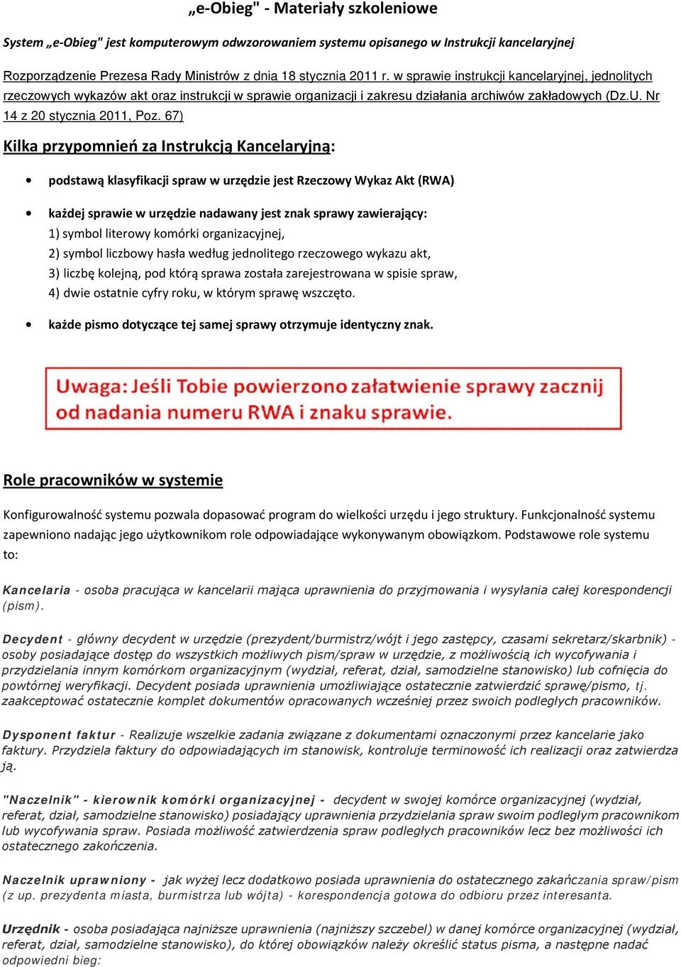 67) Kilka przypomnień za Instrukcją Kancelaryjną: podstawą klasyfikacji spraw w urzędzie jest Rzeczowy Wykaz Akt (RWA) każdej sprawie w urzędzie nadawany jest znak sprawy zawierający: 1) symbol