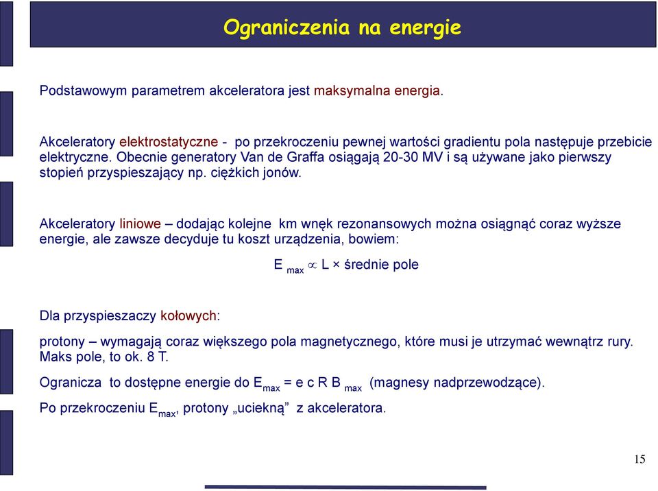 Obecnie generatory Van de Graffa osiągają 20-30 MV i są używane jako pierwszy stopień przyspieszający np. ciężkich jonów.