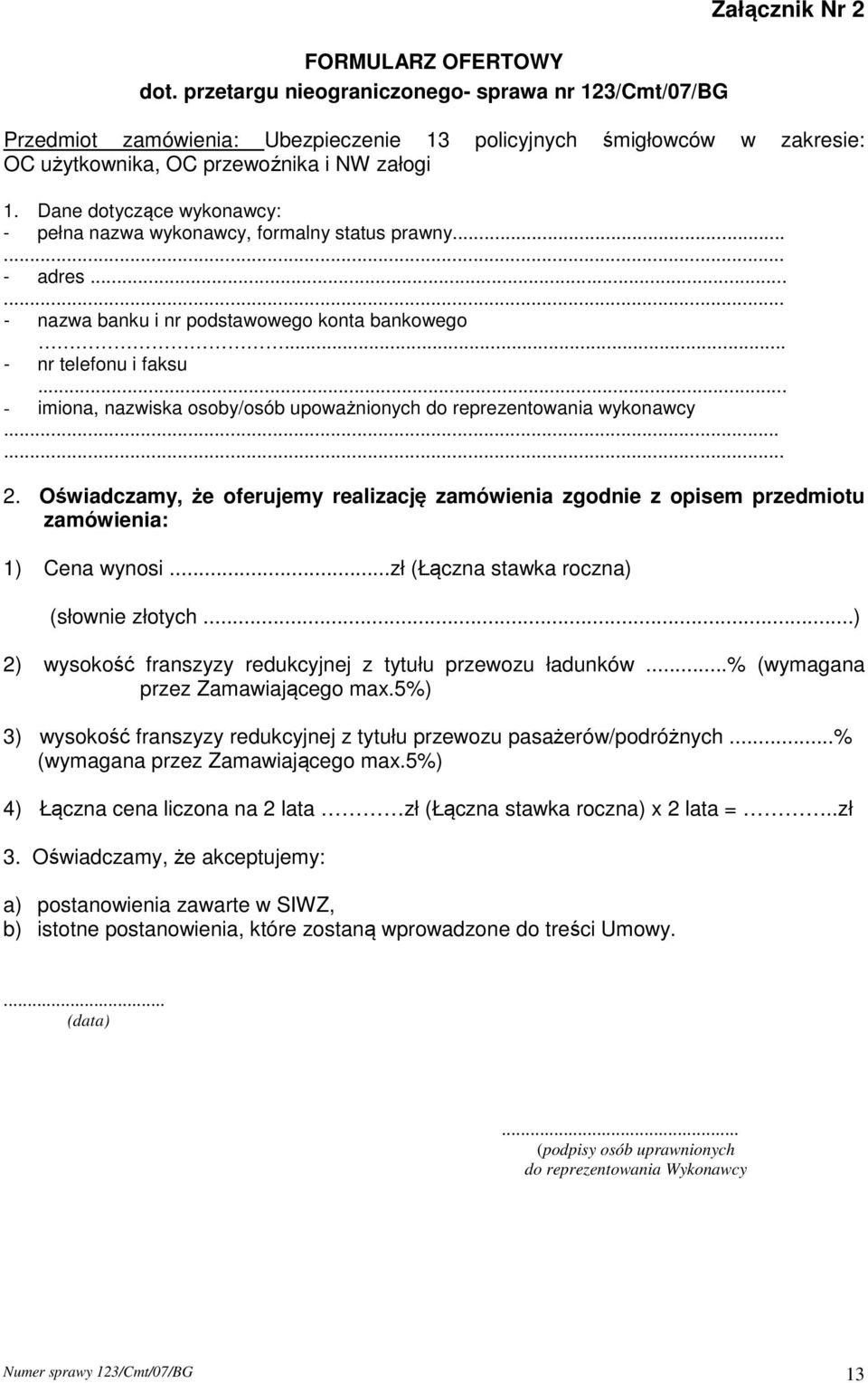 Dane dotyczące wykonawcy: - pełna nazwa wykonawcy, formalny status prawny...... - adres...... - nazwa banku i nr podstawowego konta bankowego... - nr telefonu i faksu.