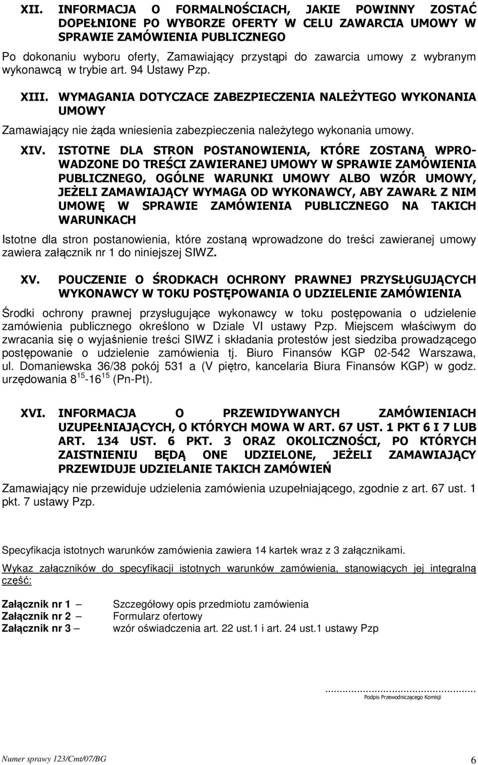 WYMAGANIA DOTYCZACE ZABEZPIECZENIA NALEŻYTEGO WYKONANIA UMOWY Zamawiający nie żąda wniesienia zabezpieczenia należytego wykonania umowy. XIV.