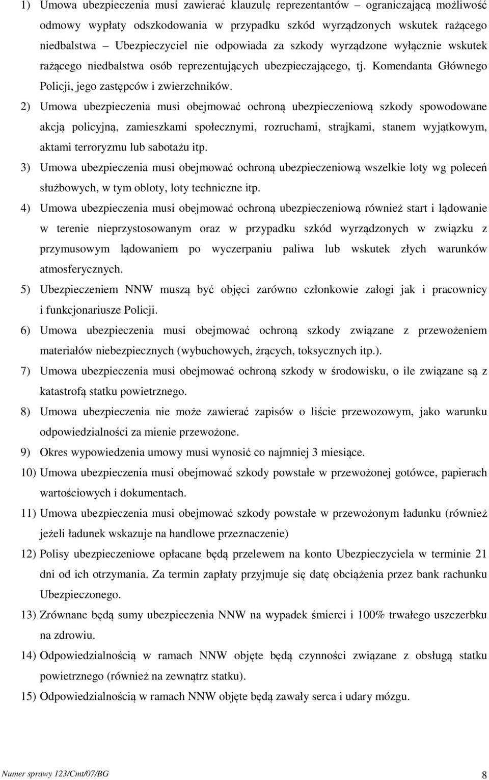 2) Umowa ubezpieczenia musi obejmować ochroną ubezpieczeniową szkody spowodowane akcją policyjną, zamieszkami społecznymi, rozruchami, strajkami, stanem wyjątkowym, aktami terroryzmu lub sabotażu itp.