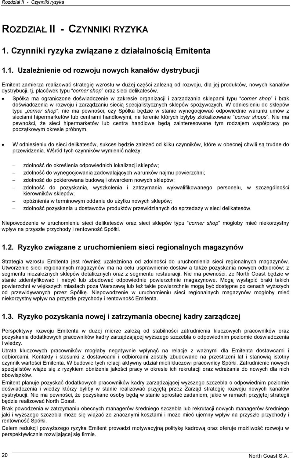 1. Uzależnienie od rozwoju nowych kanałów dystrybucji Emitent zamierza realizować strategię wzrostu w dużej części zależną od rozwoju, dla jej produktów, nowych kanałów dystrybucji, tj.