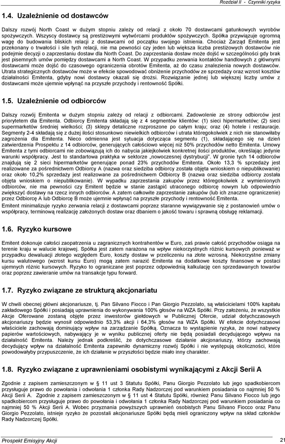 Chociaż Zarząd Emitenta jest przekonany o trwałości i sile tych relacji, nie ma pewności czy jeden lub większa liczba prestiżowych dostawców nie podejmie decyzji o zaprzestaniu dostaw dla North Coast.