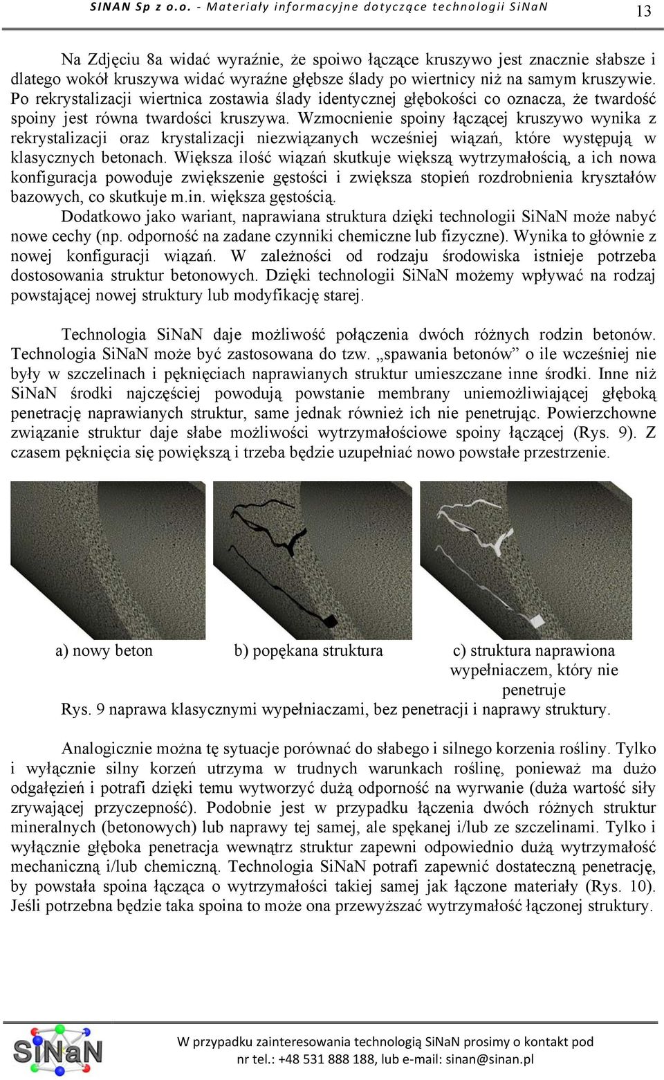 Wzmocnienie spoiny łączącej kruszywo wynika z rekrystalizacji oraz krystalizacji niezwiązanych wcześniej wiązań, które występują w klasycznych betonach.