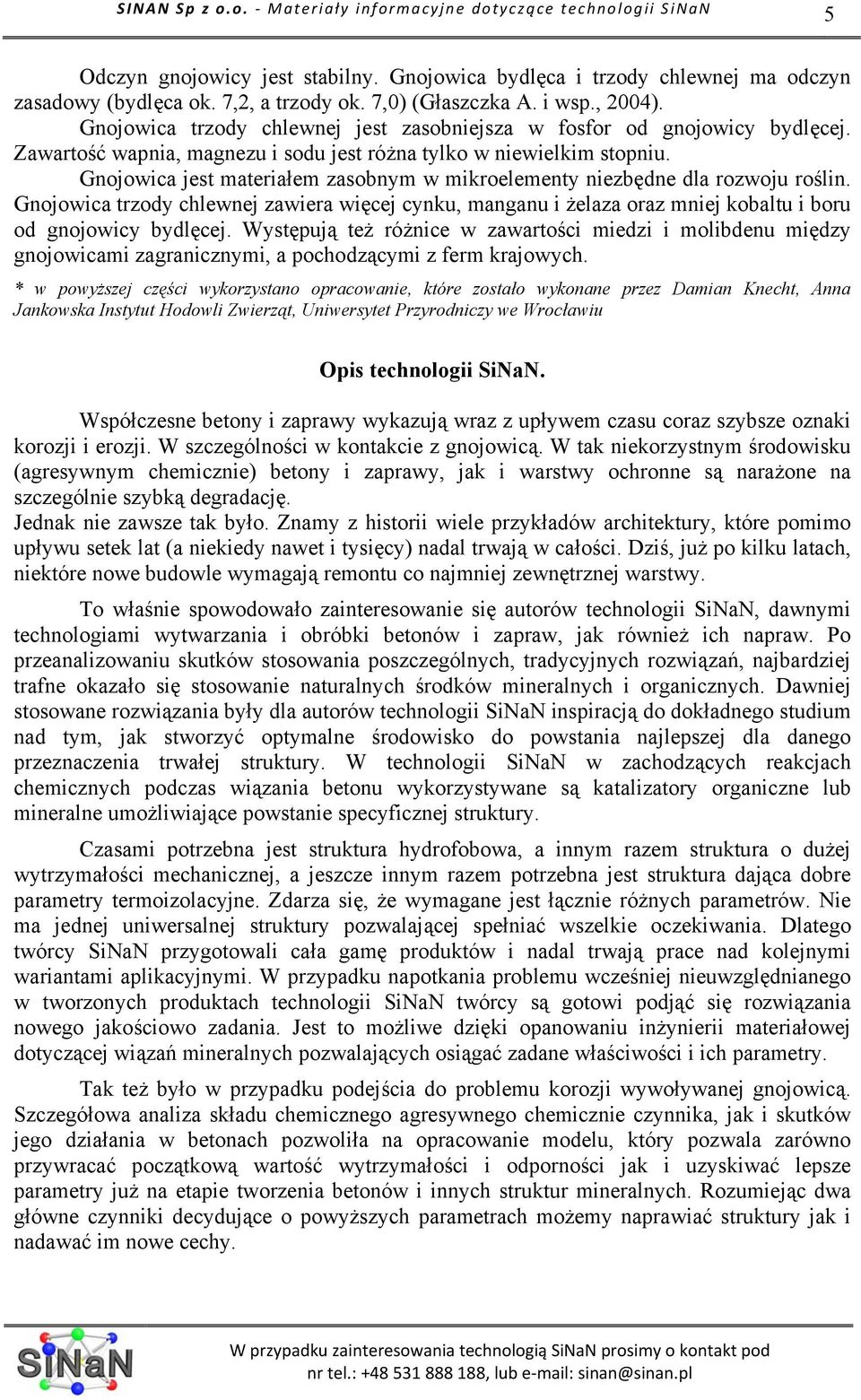 Gnojowica jest materiałem zasobnym w mikroelementy niezbędne dla rozwoju roślin. Gnojowica trzody chlewnej zawiera więcej cynku, manganu i żelaza oraz mniej kobaltu i boru od gnojowicy bydlęcej.