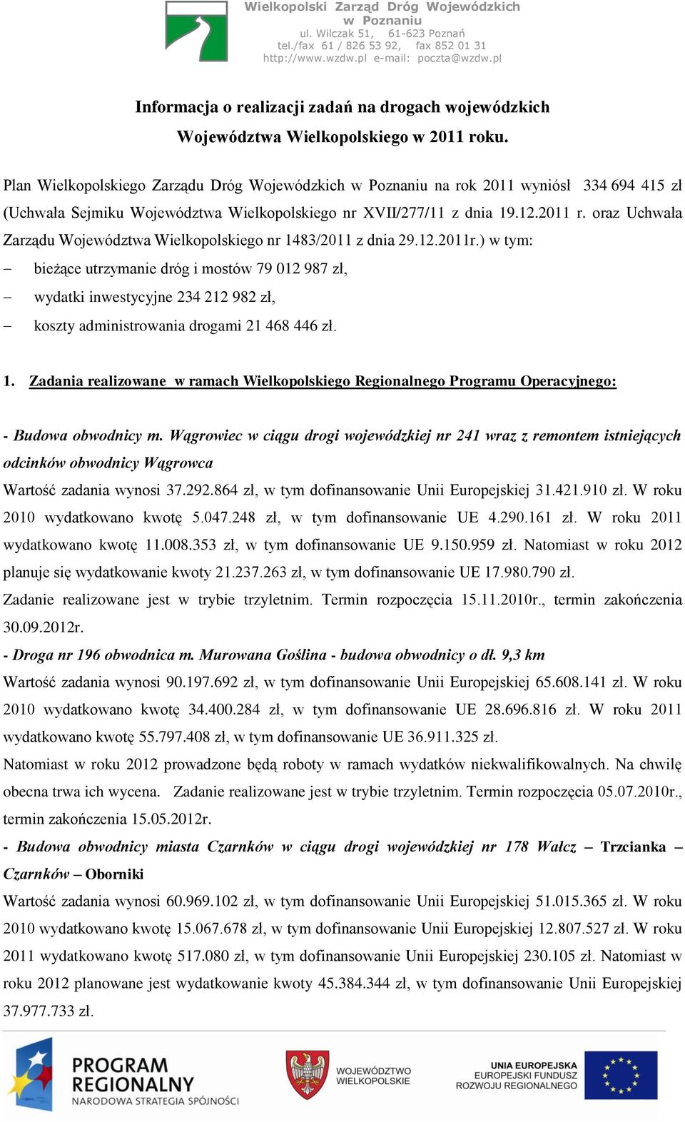 Plan Wielkopolskiego Zarządu Dróg Wojewódzkich w Poznaniu na rok 2011 wyniósł 334 694 415 zł (Uchwała Sejmiku Województwa Wielkopolskiego nr XVII/277/11 z dnia 19.12.2011 r.