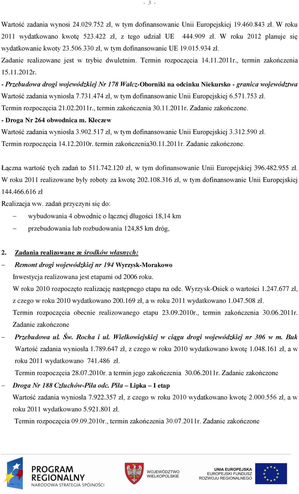 - Przebudowa drogi wojewódzkiej Nr 178 Wałcz-Oborniki na odcinku Niekursko - granica województwa Wartość zadania wyniosła 7.731.474 zł, w tym dofinansowanie Unii Europejskiej 6.571.753 zł.