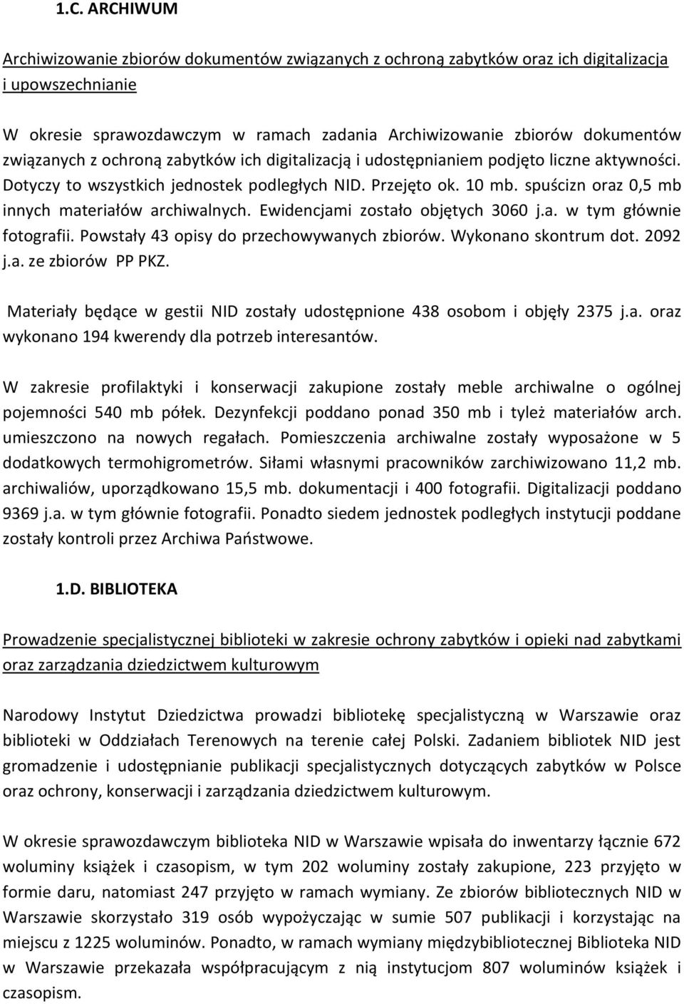 spuścizn oraz 0,5 mb innych materiałów archiwalnych. Ewidencjami zostało objętych 3060 j.a. w tym głównie fotografii. Powstały 43 opisy do przechowywanych zbiorów. Wykonano skontrum dot. 2092 j.a. ze zbiorów PP PKZ.