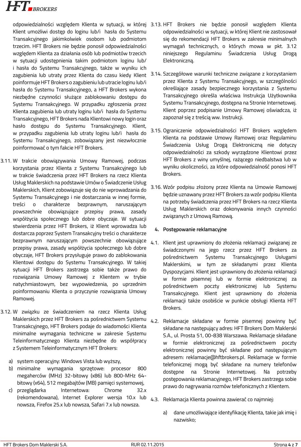 także w wyniku ich zagubienia lub utraty przez Klienta do czasu kiedy Klient poinformuje HFT Brokers o zagubieniu lub utracie loginu lub/i hasła do Systemu Transakcyjnego, a HFT Brokers wykona