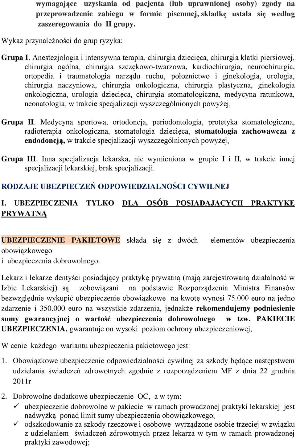 Anestezjologia i intensywna terapia, chirurgia dziecięca, chirurgia klatki piersiowej, chirurgia ogólna, chirurgia szczękowo-twarzowa, kardiochirurgia, neurochirurgia, ortopedia i traumatologia