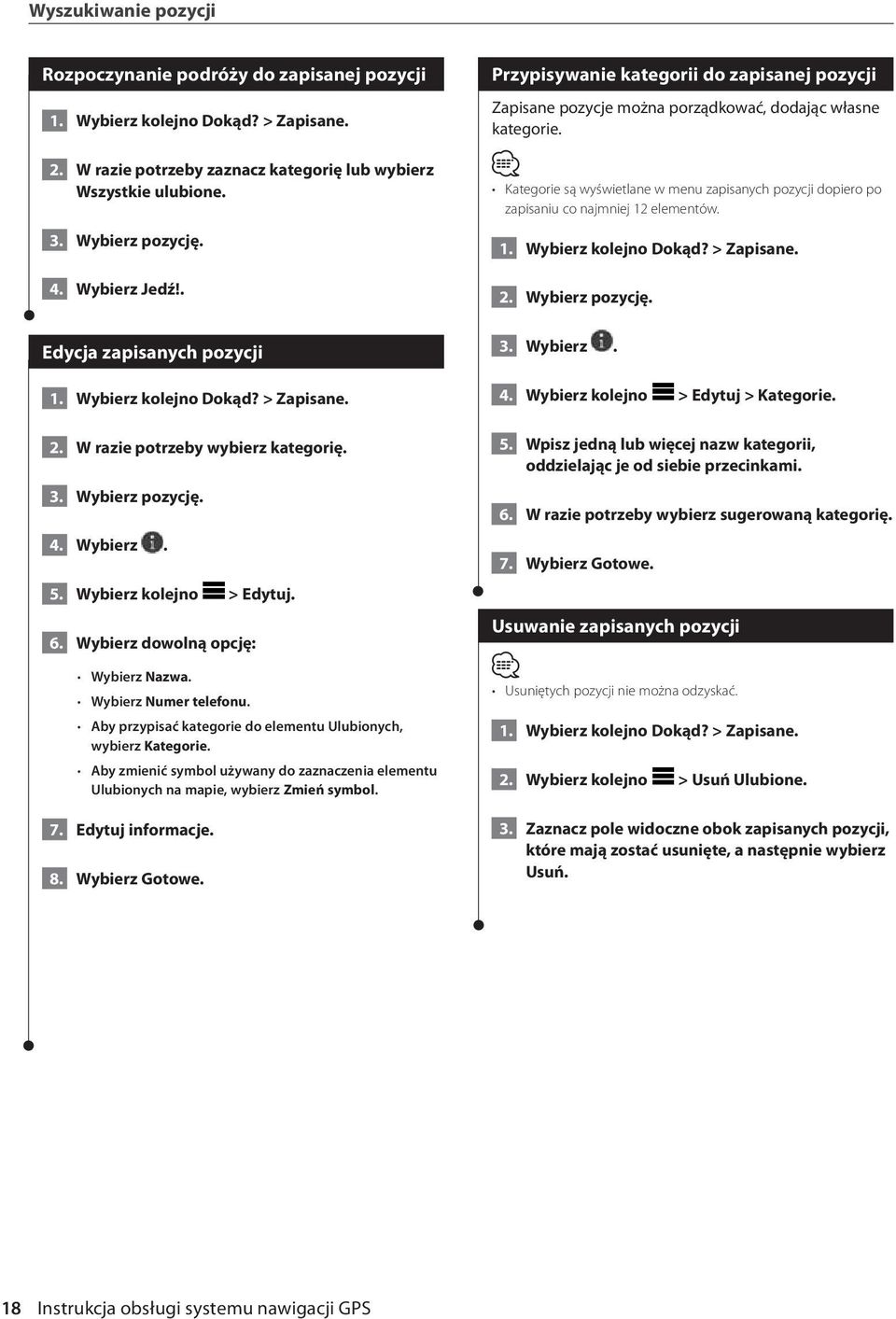 Kategorie są wyświetlane w menu zapisanych pozycji dopiero po zapisaniu co najmniej 12 elementów. 1. Wybierz kolejno Dokąd? > Zapisane. 2. Wybierz pozycję. Edycja zapisanych pozycji 1.