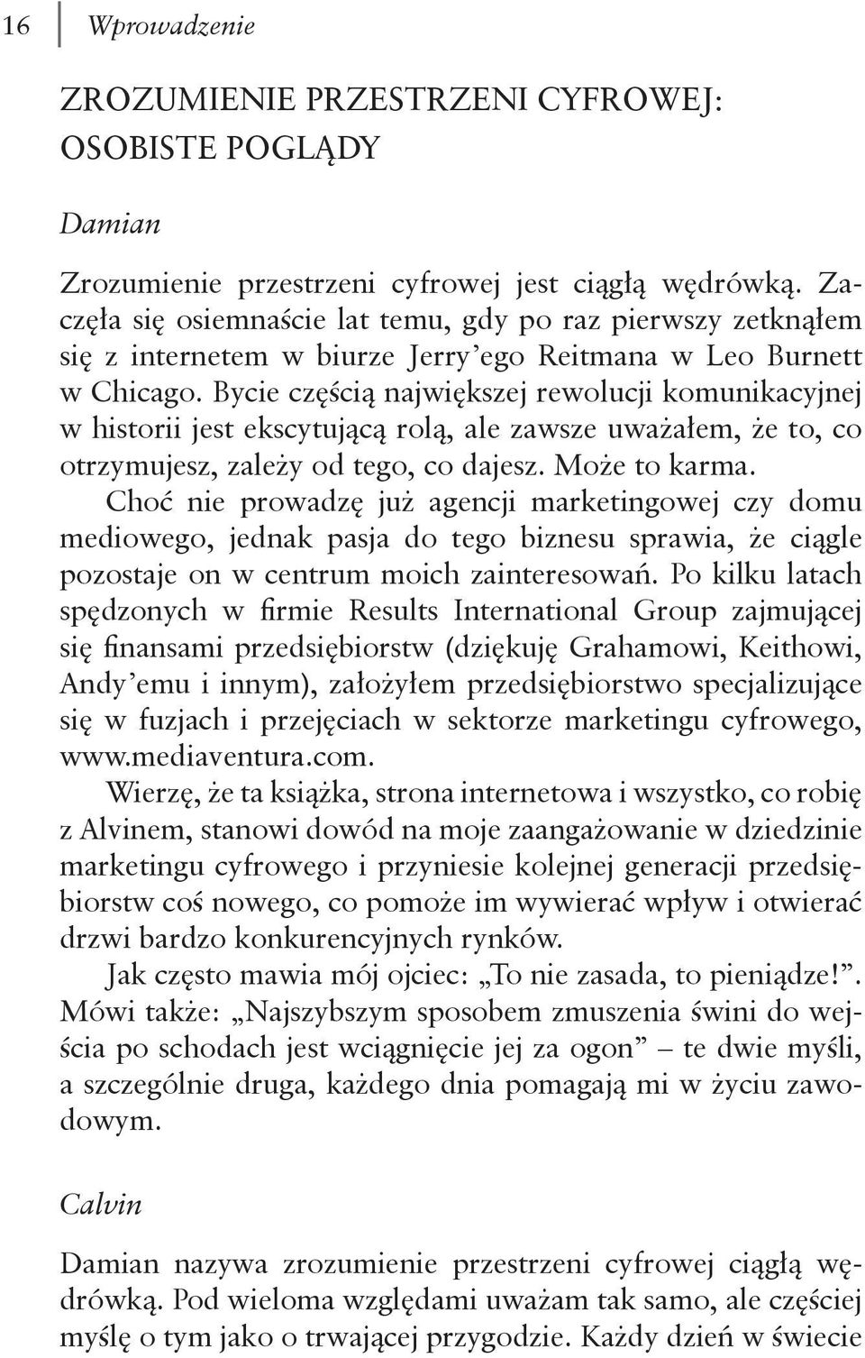 Bycie częścią największej rewolucji komunikacyjnej w historii jest ekscytującą rolą, ale zawsze uważałem, że to, co otrzymujesz, zależy od tego, co dajesz. Może to karma.