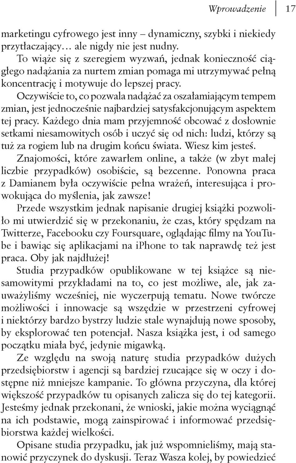 Oczywiście to, co pozwala nadążać za oszałamiającym tempem zmian, jest jednocześnie najbardziej satysfakcjonującym aspektem tej pracy.