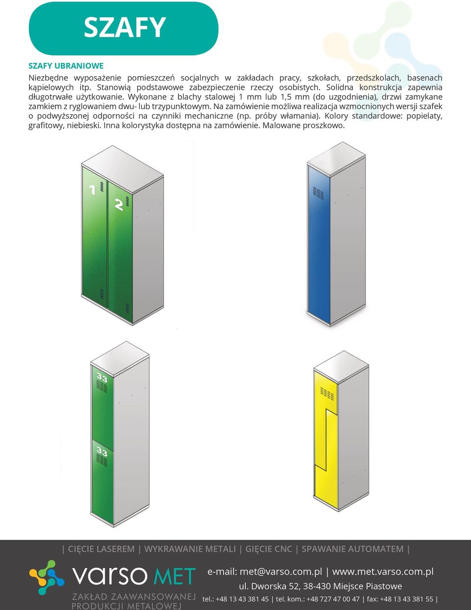 Wykonane z blachy stalowej 1 mm lub 1,5 mm (do uzgodnienia), drzwi zamykane zamkiem z ryglowaniem dwu- lub trzypunktowym.