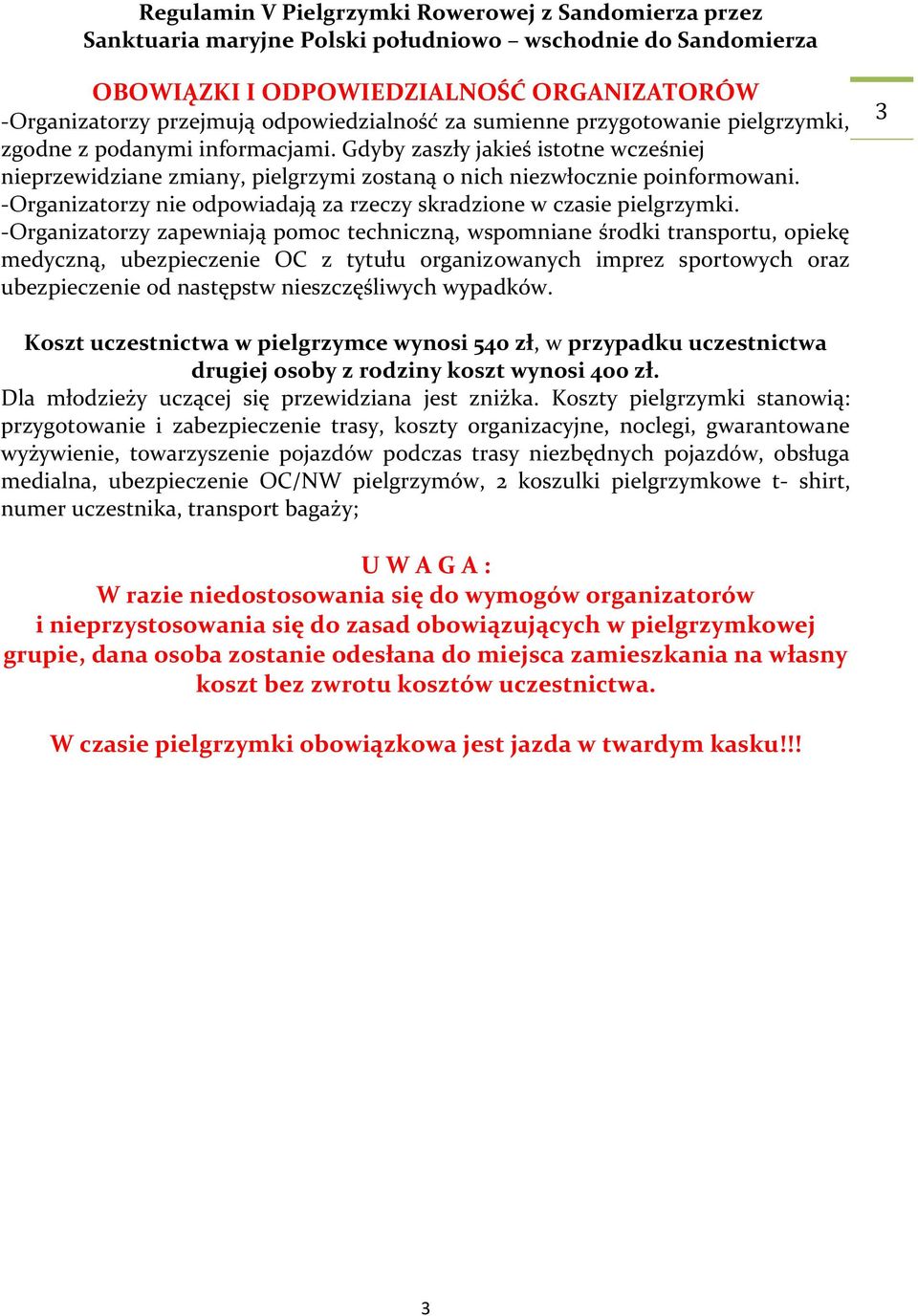 -Organizatorzy zapewniają pomoc techniczną, wspomniane środki transportu, opiekę medyczną, ubezpieczenie OC z tytułu organizowanych imprez sportowych oraz ubezpieczenie od następstw nieszczęśliwych