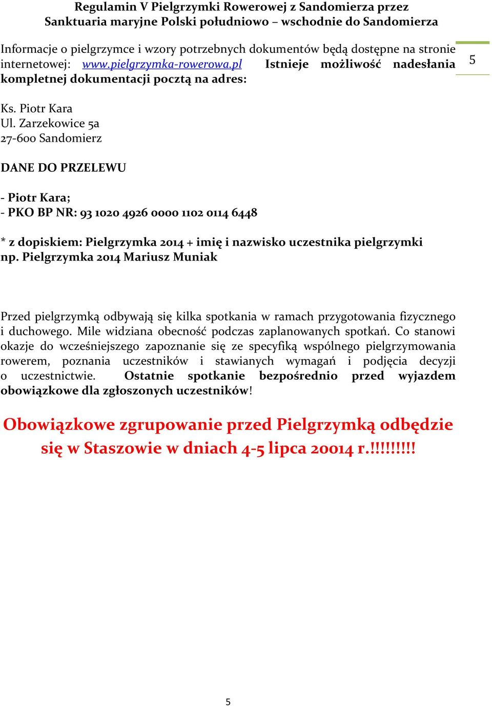 Zarzekowice 5a 27-600 Sandomierz DANE DO PRZELEWU - Piotr Kara; - PKO BP NR: 93 1020 4926 0000 1102 0114 6448 * z dopiskiem: Pielgrzymka 2014 + imię i nazwisko uczestnika pielgrzymki np.