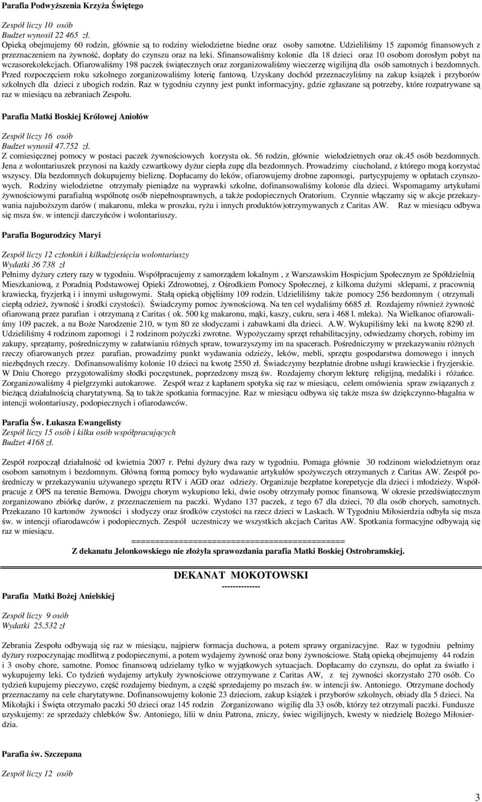 Ofiarowaliśmy 198 paczek świątecznych oraz zorganizowaliśmy wieczerzę wigilijną dla osób samotnych i bezdomnych. Przed rozpoczęciem roku szkolnego zorganizowaliśmy loterię fantową.