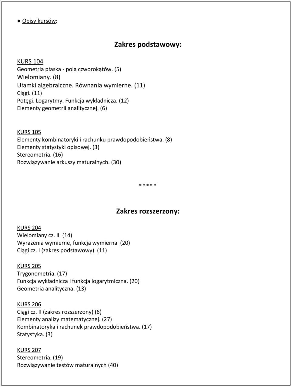 (16) Rozwiązywanie arkuszy maturalnych. (30) ***** KURS 204 Wielomiany cz. (14) Wyrażenia wymierne, funkcja wymierna (20) Ciągi cz. (zakres podstawowy) (11) KURS 205 Trygonometria.