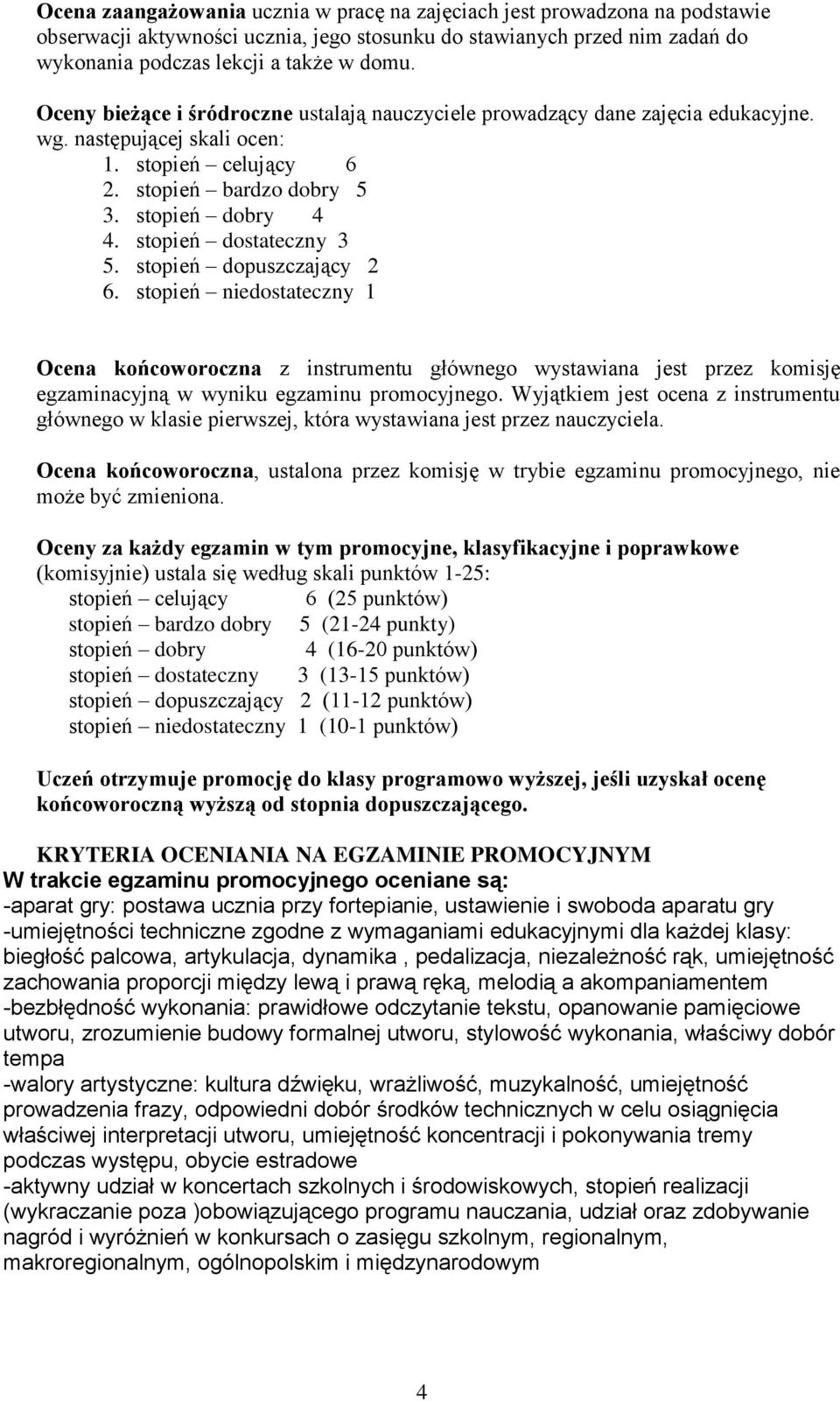 stopień dostateczny 3 5. stopień dopuszczający 2 6. stopień niedostateczny 1 Ocena końcoworoczna z instrumentu głównego wystawiana jest przez komisję egzaminacyjną w wyniku egzaminu promocyjnego.